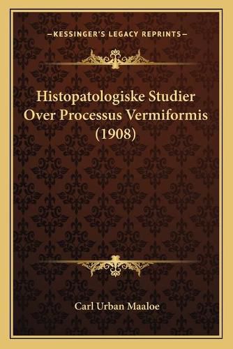 Cover image for Histopatologiske Studier Over Processus Vermiformis (1908)