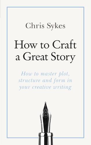 Cover image for How to Craft a Great Story: How to master plot, structure and form in your creative writing