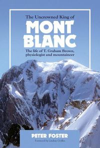 Cover image for The Uncrowned King of Mont Blanc: The life of T. Graham Brown, physiologist and mountaineer