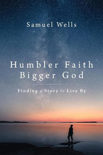 Humbler Faith, Bigger God: Finding a Story to Live By