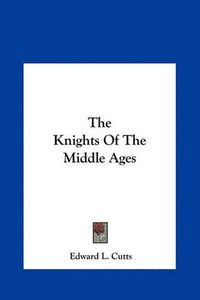 Cover image for The Knights of the Middle Ages the Knights of the Middle Ages