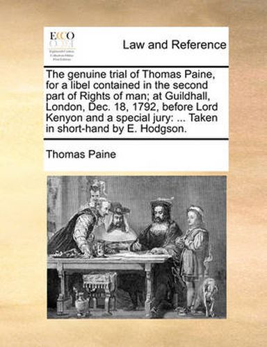 Cover image for The Genuine Trial of Thomas Paine, for a Libel Contained in the Second Part of Rights of Man; At Guildhall, London, Dec. 18, 1792, Before Lord Kenyon and a Special Jury: Taken in Short-Hand by E. Hodgson.