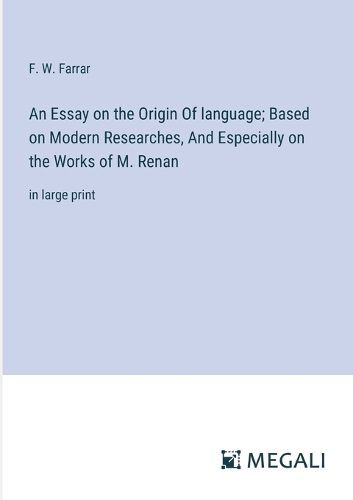 Cover image for An Essay on the Origin Of language; Based on Modern Researches, And Especially on the Works of M. Renan