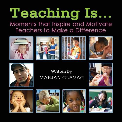 Cover image for Teaching Is...: Moments that inspire and Motivate Teachers to Make a Difference