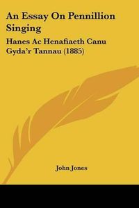 Cover image for An Essay on Pennillion Singing: Hanes AC Henafiaeth Canu Gyda'r Tannau (1885)