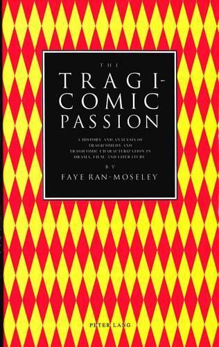 Cover image for The Tragicomic Passion: A History and Analysis of Tragicomedy and Tragicomic Characterization in Drama, Film, and Literature