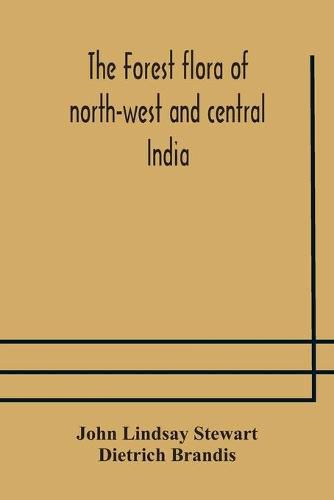 The forest flora of north-west and central India: a handbook of the indigenous trees and shrubs of those countries