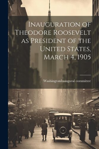 Cover image for Inauguration of Theodore Roosevelt as President of the United States, March 4, 1905