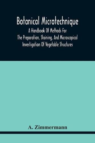 Botanical Microtechnique: A Handbook Of Methods For The Preparation, Staining, And Microscopical Investigation Of Vegetable Structures