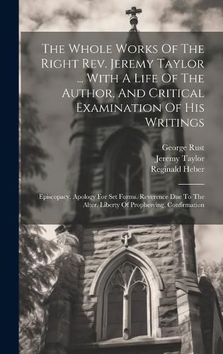 Cover image for The Whole Works Of The Right Rev. Jeremy Taylor ... With A Life Of The Author, And Critical Examination Of His Writings