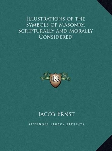 Cover image for Illustrations of the Symbols of Masonry, Scripturally and Morally Considered