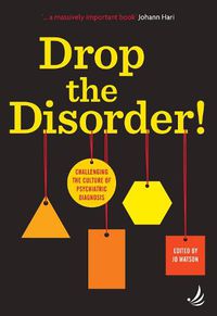 Cover image for Drop the Disorder!: Challenging the culture of psychiatric diagnosis