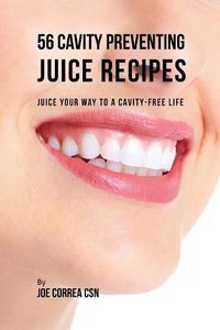 Cover image for 56 Cavity Preventing Juice Recipes: Juice Your way to a Cavity-free Life