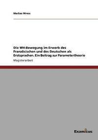 Cover image for Die WH-Bewegung im Erwerb des Franzoesischen und des Deutschen als Erstsprachen. Ein Beitrag zur Parametertheorie