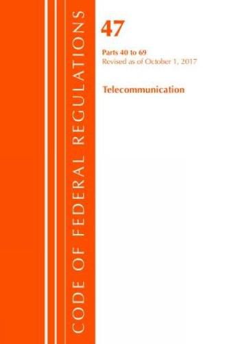 Cover image for Code of Federal Regulations, Title 47 Telecommunications 40-69, Revised as of October 1, 2017