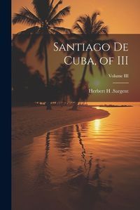 Cover image for Santiago De Cuba, of III; Volume III