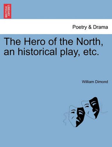 Cover image for The Hero of the North, an Historical Play, Etc.