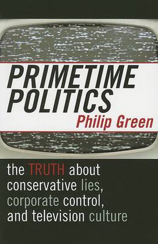 Primetime Politics: The Truth about Conservative Lies, Corporate Control, and Television Culture