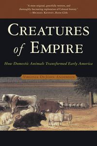 Cover image for Creatures of Empire: How Domestic Animals Transformed Early America