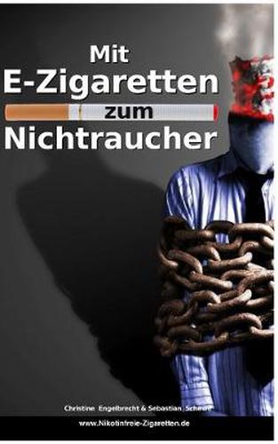 Cover image for Mit E-Zigaretten zum Nichtraucher! - www.Nikotinfreie-Zigaretten.de: Mit nikotinfreien elektronischen Zigaretten und der richtigen Strategie lernen, das Rauchen nicht zu vermissen.