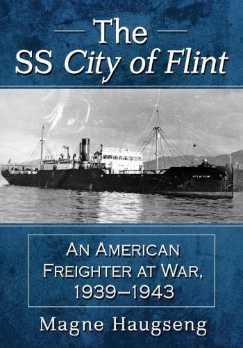 The SS City of Flint: An American Freighter at War, 1939-1943