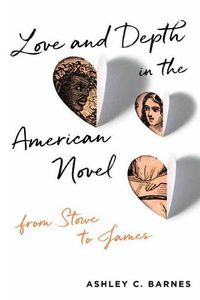 Cover image for Love and Depth in the American Novel: From Stowe to James