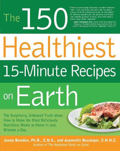 Cover image for The 150 Healthiest 15-Minute Recipes on Earth: The Surprising, Unbiased Truth About How to Make the Most Deliciously Nutritious Meals at Home in Just Minutes a Day