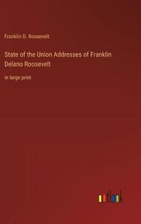 Cover image for State of the Union Addresses of Franklin Delano Roosevelt