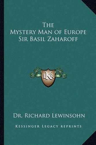 The Mystery Man of Europe Sir Basil Zaharoff