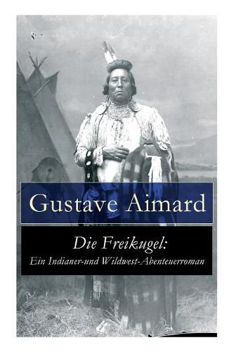 Die Freikugel: Ein Indianer-und Wildwest-Abenteuerroman