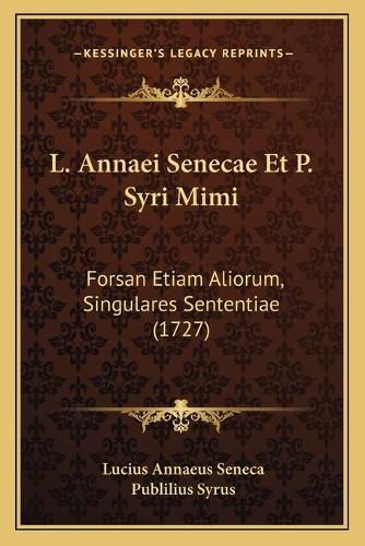 L. Annaei Senecae Et P. Syri Mimi: Forsan Etiam Aliorum, Singulares Sententiae (1727)