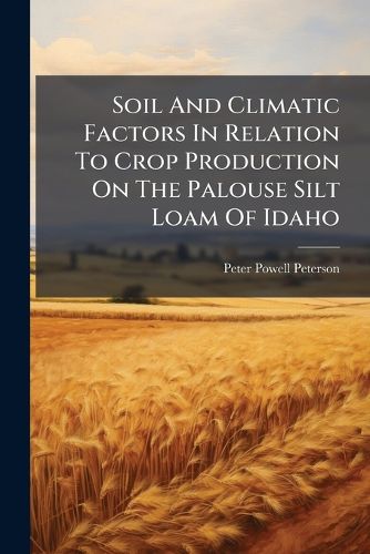 Cover image for Soil And Climatic Factors In Relation To Crop Production On The Palouse Silt Loam Of Idaho