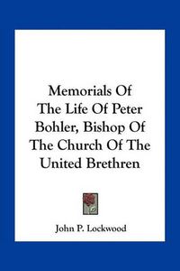 Cover image for Memorials of the Life of Peter Bohler, Bishop of the Church of the United Brethren