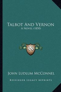 Cover image for Talbot and Vernon: A Novel (1850)