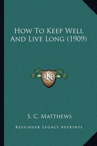 Cover image for How to Keep Well and Live Long (1909)