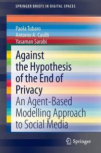 Cover image for Against the Hypothesis of the End of Privacy: An Agent-Based Modelling Approach to Social Media