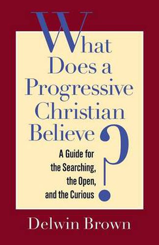 Cover image for What Does a Progressive Christian Believe?: A Guide for the Searching, the Open, and the Curious