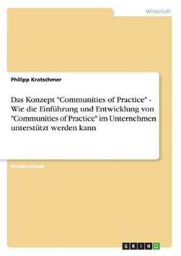 Cover image for Das Konzept  Communities of Practice  - Wie die Einfuhrung und Entwicklung von  Communities of Practice  im Unternehmen unterstutzt werden kann