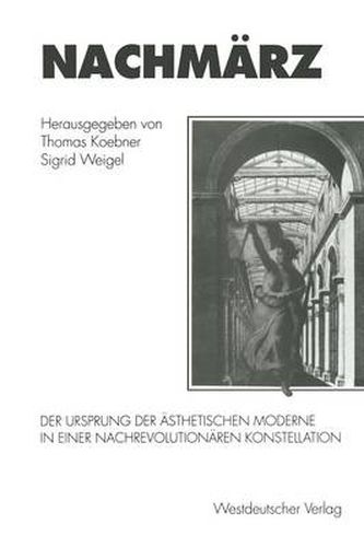 Nachmarz: Der Ursprung Der AEsthetischen Moderne in Einer Nachrevolutionaren Konstellation