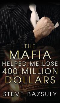 Cover image for The Mafia Helped Me Lose $400 Million