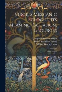 Cover image for Virgil's Messianic Eclogue, Its Meaning, Occasion, & Sources