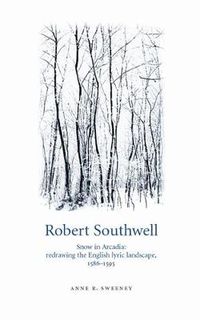 Cover image for Robert Southwell: Snow in Arcadia: Redrawing the English Lyric Landscape, 1586-95