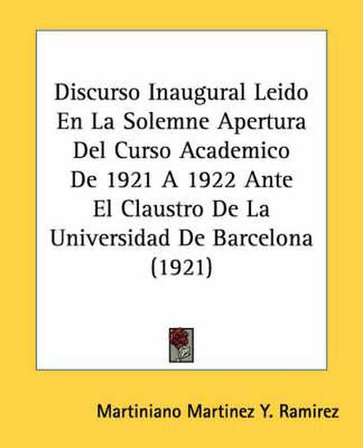 Cover image for Discurso Inaugural Leido En La Solemne Apertura del Curso Academico de 1921 a 1922 Ante El Claustro de La Universidad de Barcelona (1921)