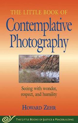 Cover image for Little Book of Contemplative Photography: Seeing With Wonder, Respect And Humility