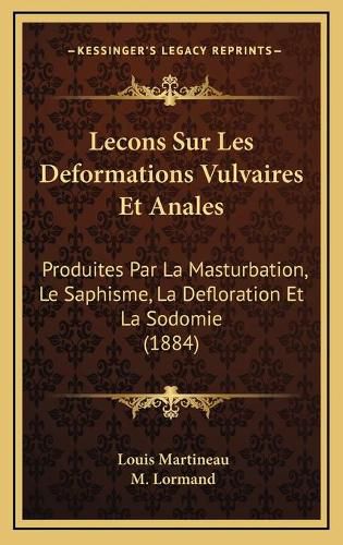 Cover image for Lecons Sur Les Deformations Vulvaires Et Anales: Produites Par La Masturbation, Le Saphisme, La Defloration Et La Sodomie (1884)