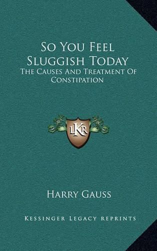 So You Feel Sluggish Today: The Causes and Treatment of Constipation