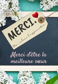 Cover image for Merci D'etre La Meilleure Soeur: Mon cadeau d'appreciation: Livre-cadeau en couleurs Questions guidees 6,61 x 9,61 pouces