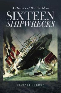 Cover image for A History of the World in Sixteen Shipwrecks