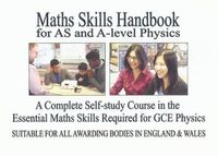 Cover image for Maths Skills Handbook for AS and A-Level Physics: A Complete Self-Study Course in the Essential Maths Skills Required for GCE Physics