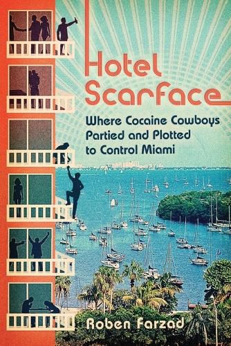 Cover image for Hotel Scarface: Where Cocaine Cowboys Partied and Plotted to Control Miami